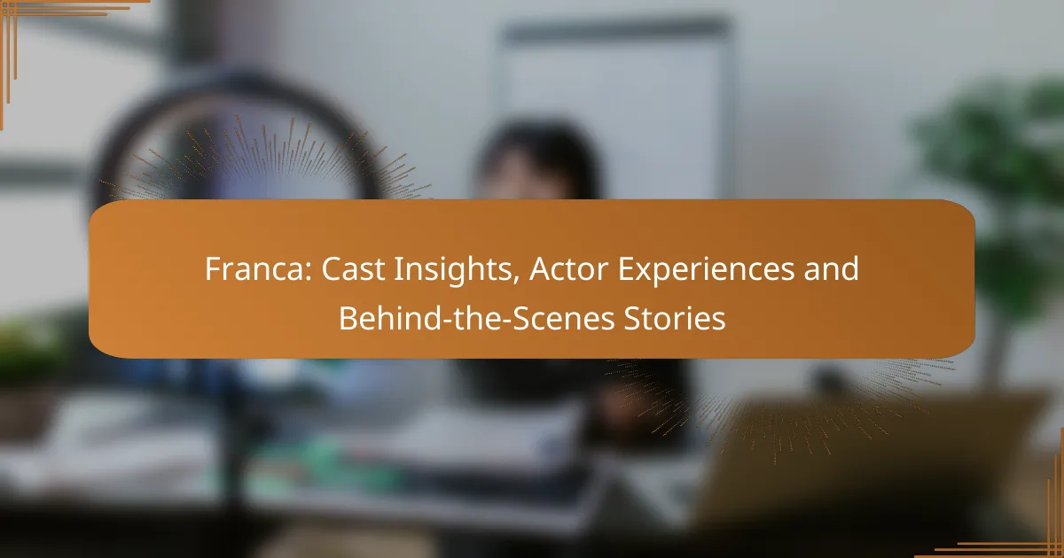 Franca: Cast Insights, Actor Experiences and Behind-the-Scenes Stories