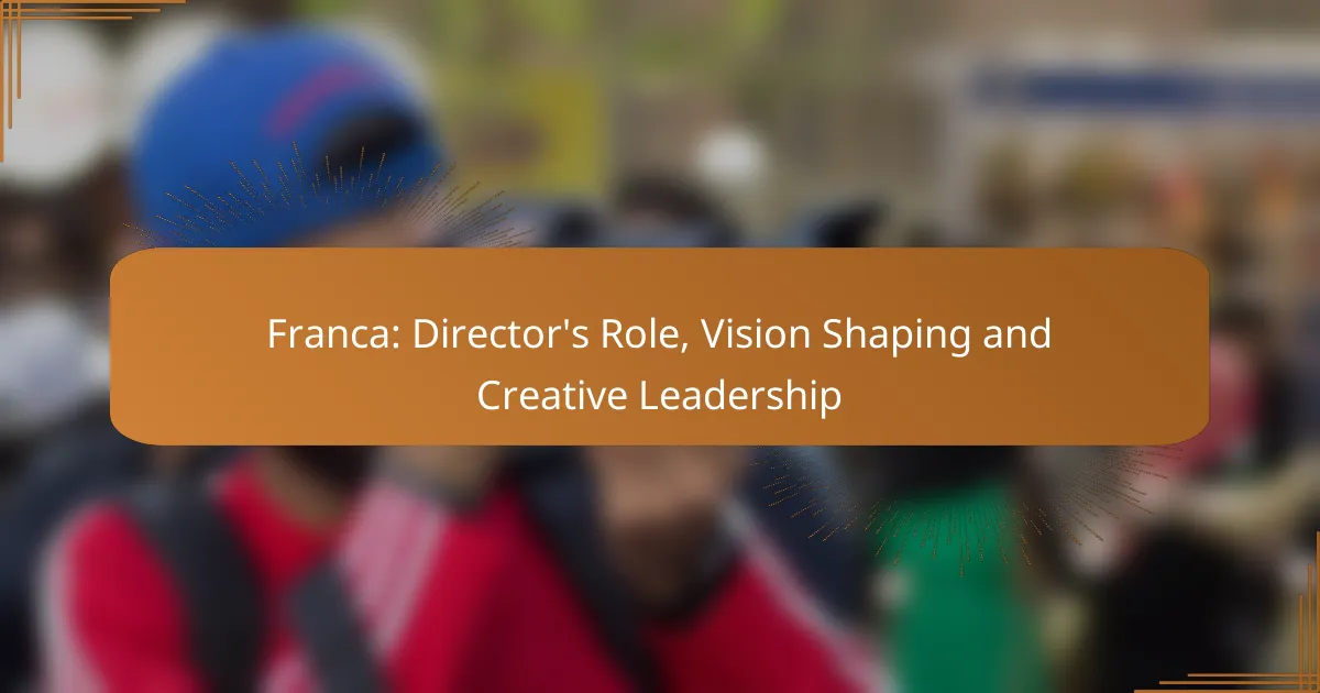 Franca: Director’s Role, Vision Shaping and Creative Leadership