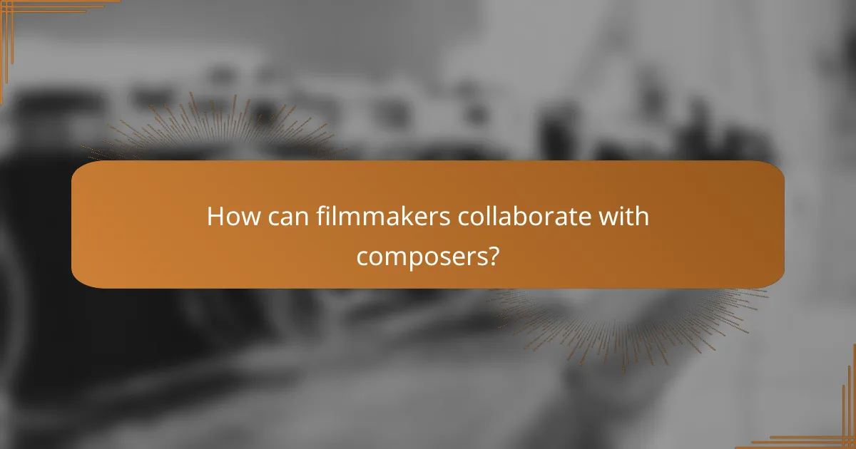 How can filmmakers collaborate with composers?