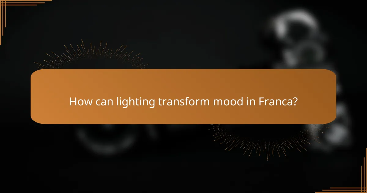 How can lighting transform mood in Franca?