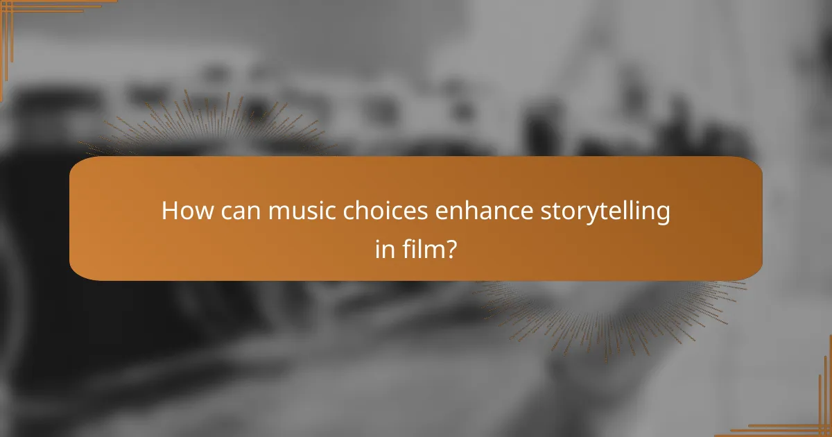 How can music choices enhance storytelling in film?