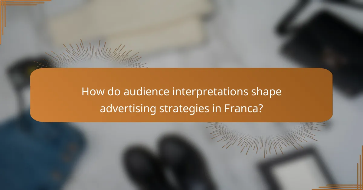 How do audience interpretations shape advertising strategies in Franca?