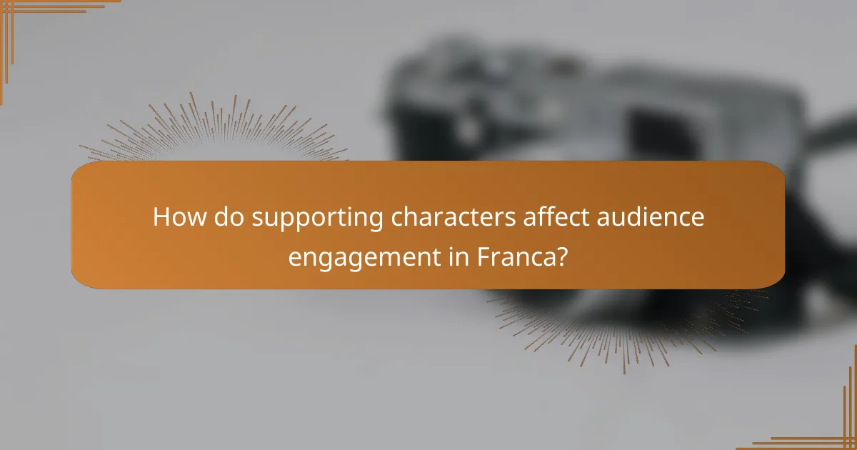 How do supporting characters affect audience engagement in Franca?