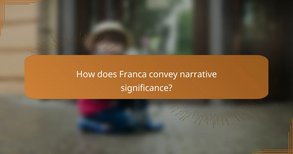 How does Franca convey narrative significance?