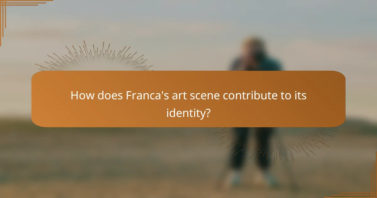How does Franca's art scene contribute to its identity?