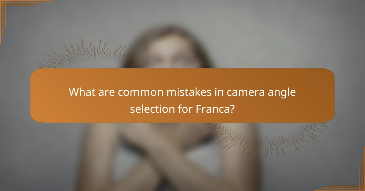 What are common mistakes in camera angle selection for Franca?