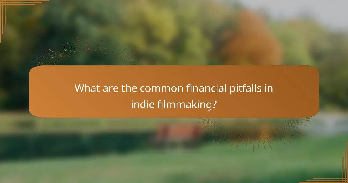 What are the common financial pitfalls in indie filmmaking?