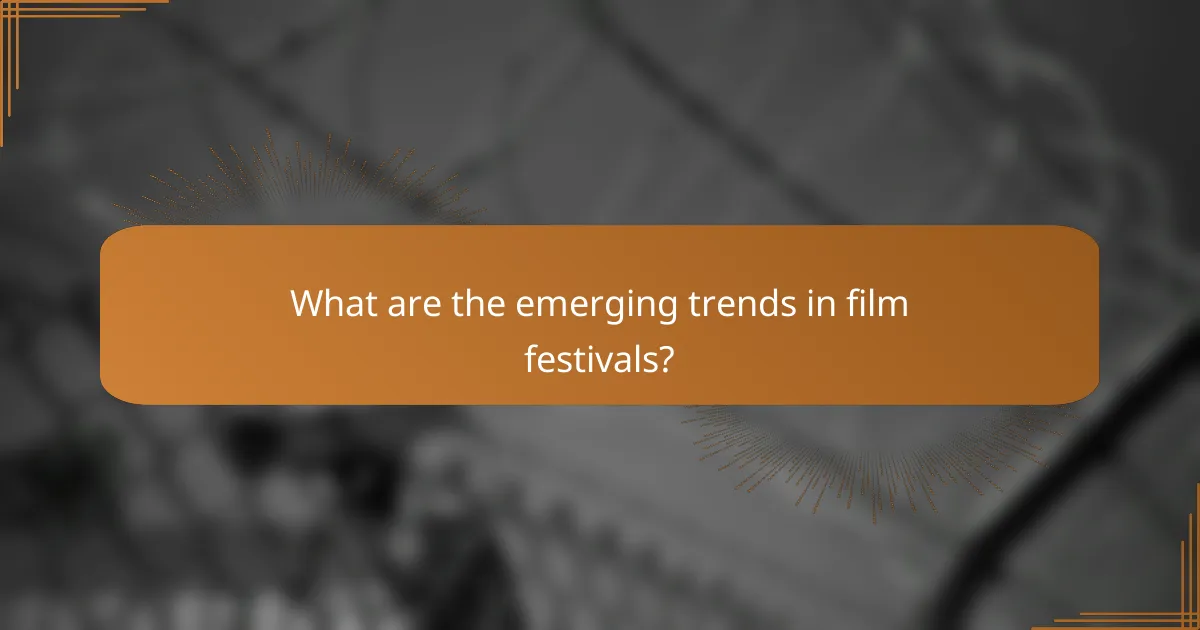 What are the emerging trends in film festivals?