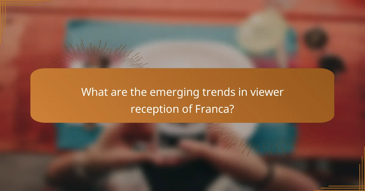 What are the emerging trends in viewer reception of Franca?