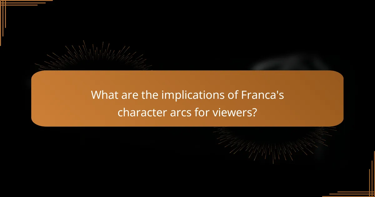 What are the implications of Franca's character arcs for viewers?