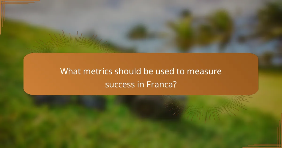 What metrics should be used to measure success in Franca?