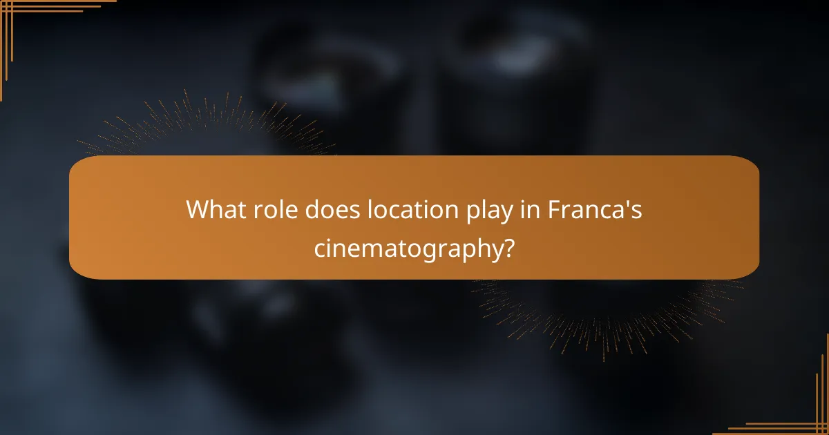 What role does location play in Franca's cinematography?