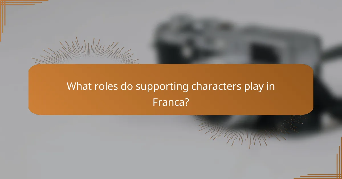 What roles do supporting characters play in Franca?