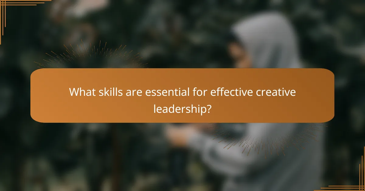 What skills are essential for effective creative leadership?