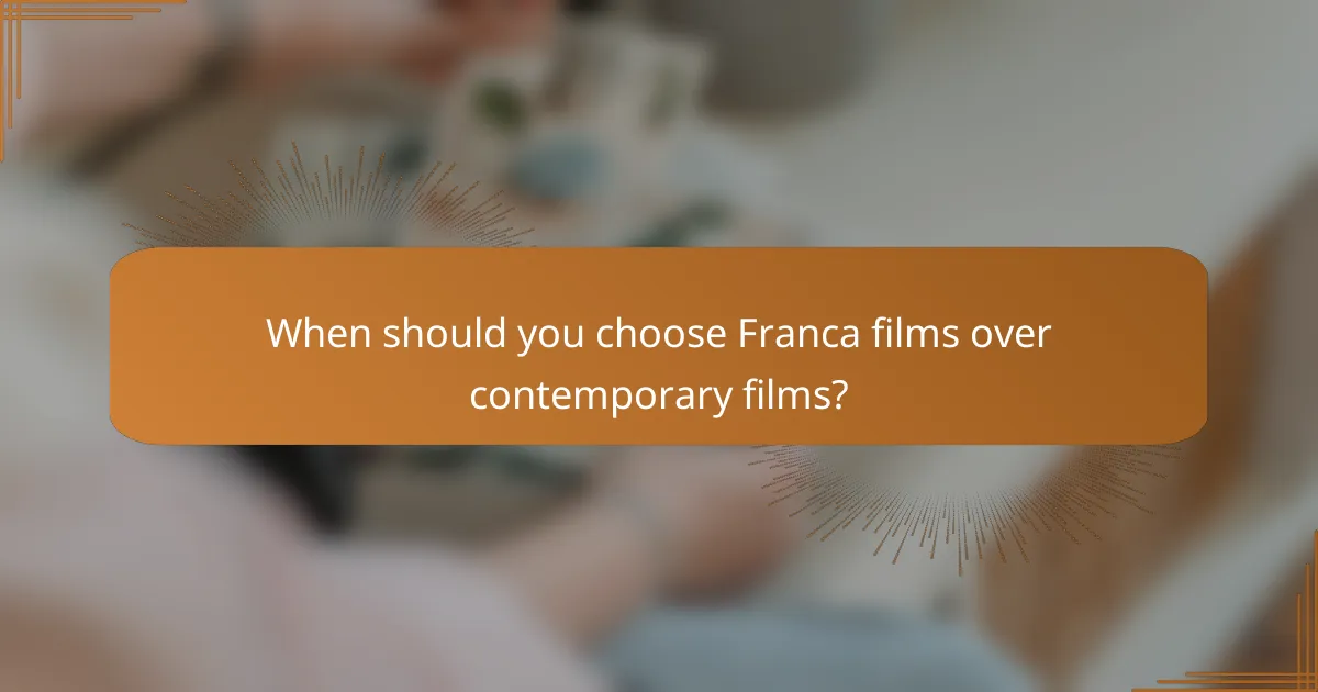 When should you choose Franca films over contemporary films?